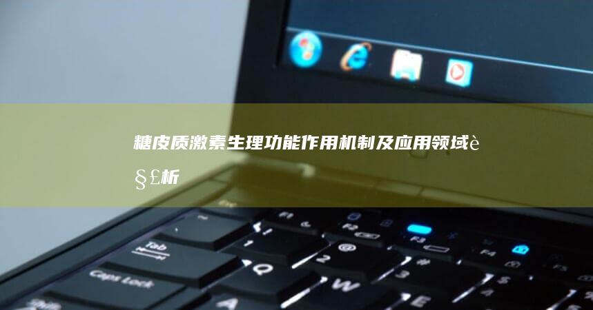 糖皮质激素：生理功能、作用机制及应用领域解析